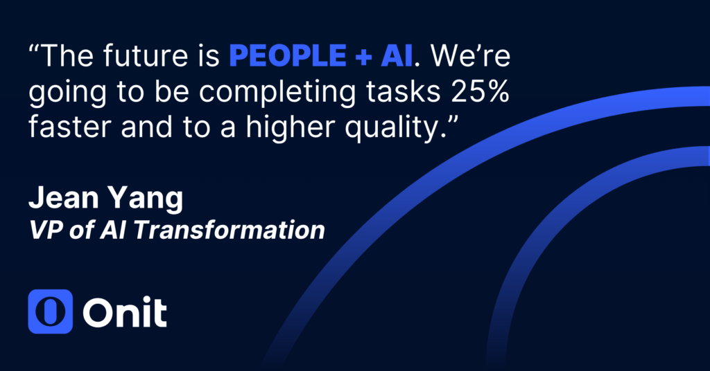 The future is PEOPLE PLUS AI. We're going to be completing tasks 25% faster and to a higher quality. - Jean Yang, VP of AI Transformation