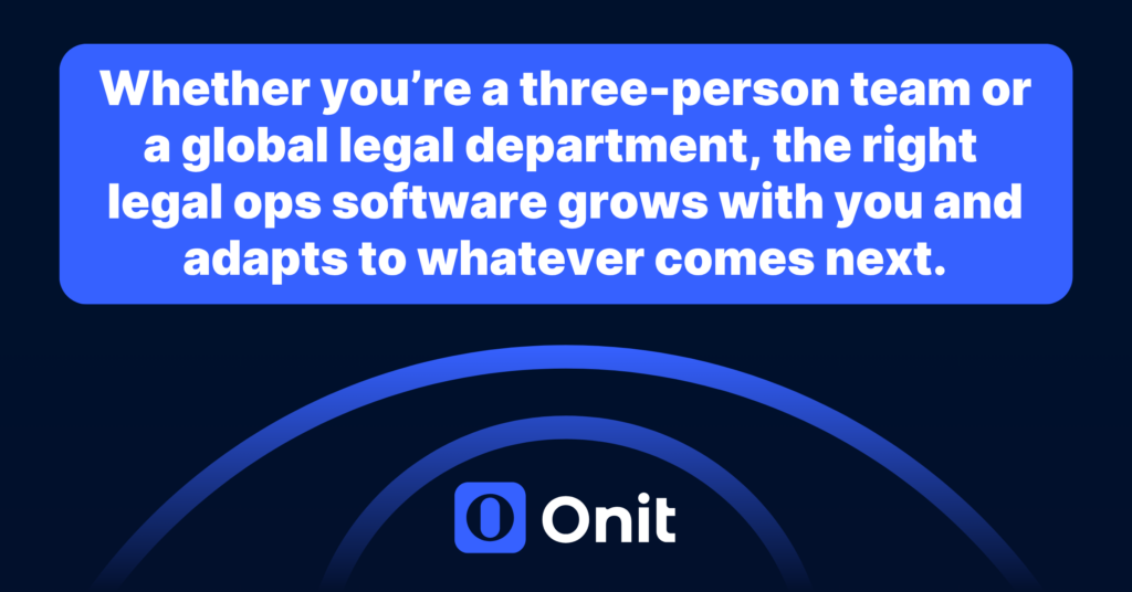 Whether you’re a three-person team or a global legal department, the right legal ops software grows with you and adapts to whatever comes next.